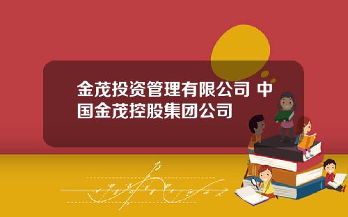 金茂投资管理有限公司 中国金茂控股集团公司