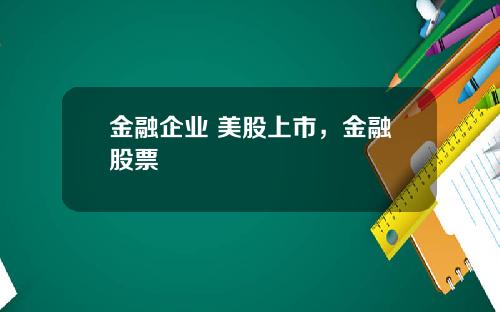 金融企业 美股上市，金融股票