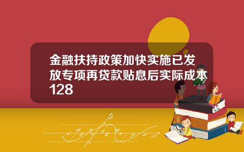 金融扶持政策加快实施已发放专项再贷款贴息后实际成本128