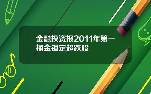 金融投资报2011年第一桶金锁定超跌股