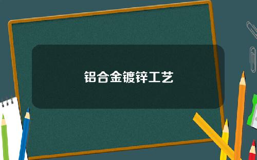 铝合金镀锌工艺