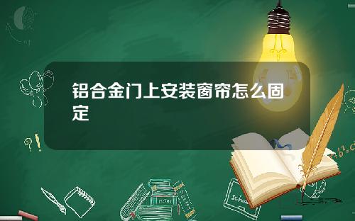 铝合金门上安装窗帘怎么固定