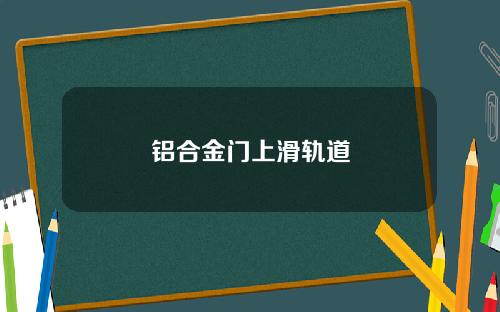 铝合金门上滑轨道