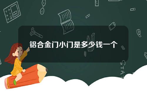 铝合金门小门是多少钱一个