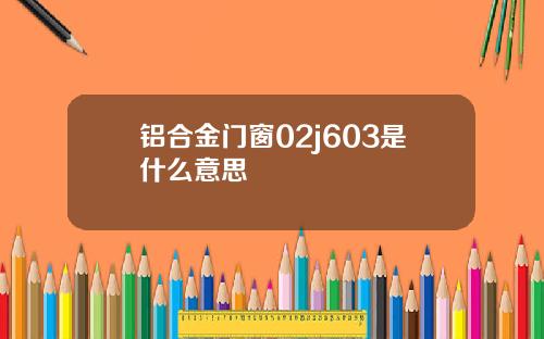 铝合金门窗02j603是什么意思
