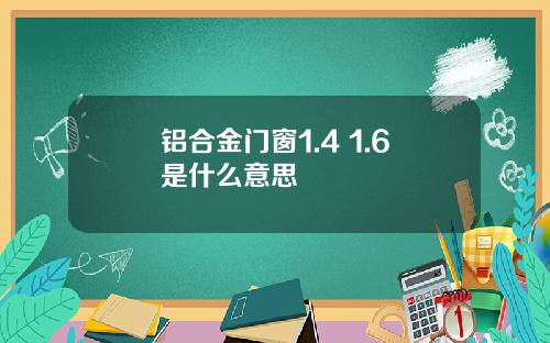铝合金门窗1.4 1.6是什么意思