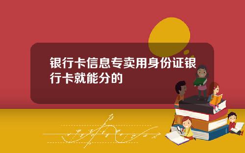 银行卡信息专卖用身份证银行卡就能分的