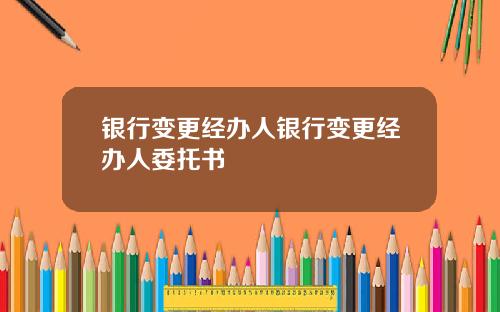 银行变更经办人银行变更经办人委托书