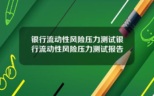 银行流动性风险压力测试银行流动性风险压力测试报告