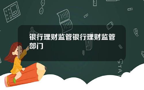 银行理财监管银行理财监管部门