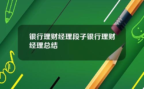 银行理财经理段子银行理财经理总结