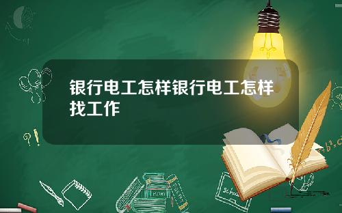 银行电工怎样银行电工怎样找工作