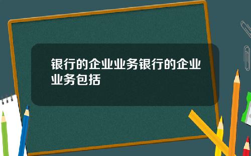 银行的企业业务银行的企业业务包括