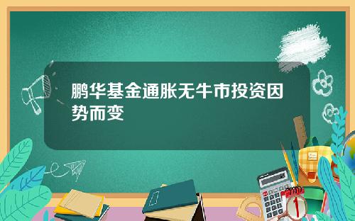 鹏华基金通胀无牛市投资因势而变