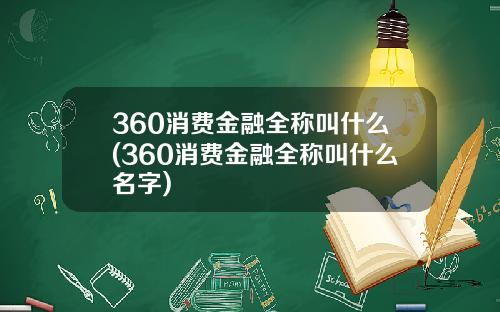 360消费金融全称叫什么(360消费金融全称叫什么名字)