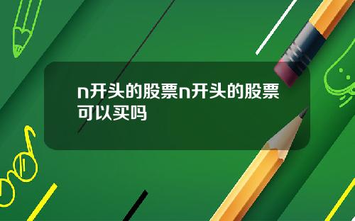 n开头的股票n开头的股票可以买吗