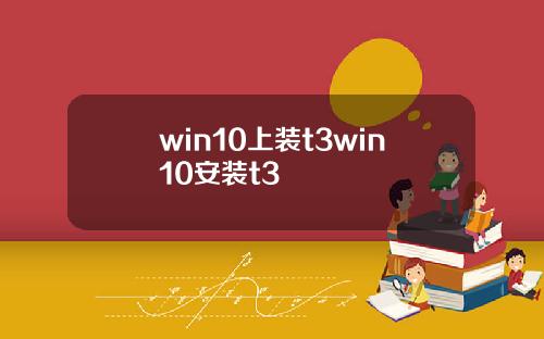 win10上装t3win10安装t3