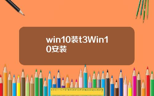 win10装t3Win10安装