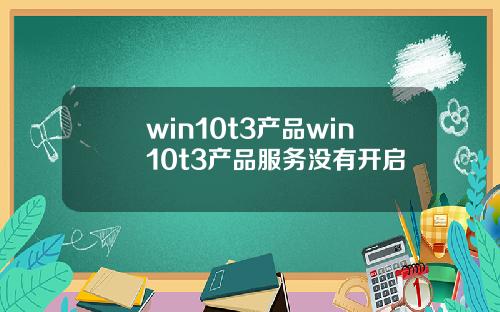 win10t3产品win10t3产品服务没有开启
