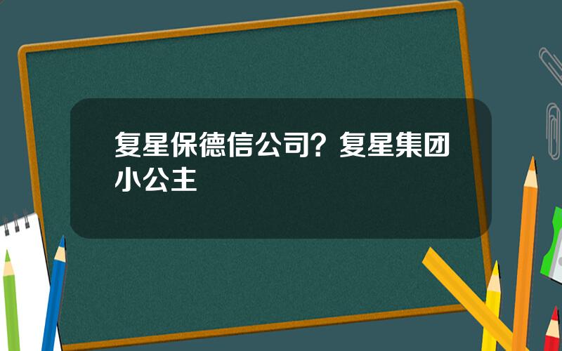 复星保德信公司？复星集团小公主