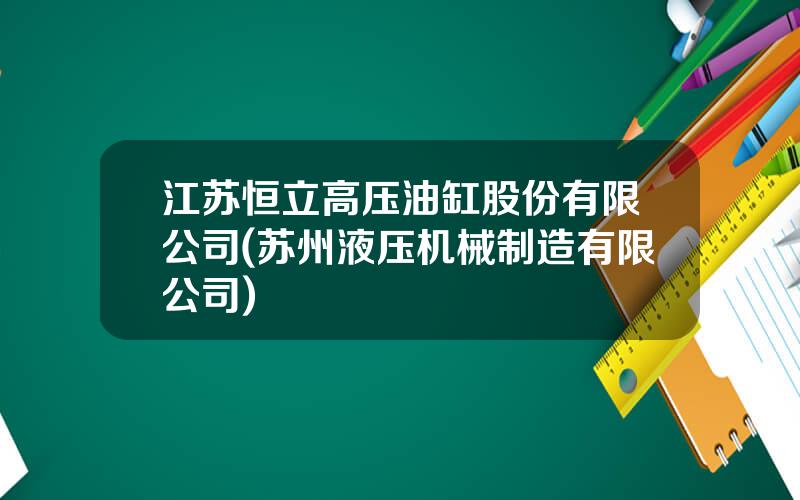 江苏恒立高压油缸股份有限公司(苏州液压机械制造有限公司)