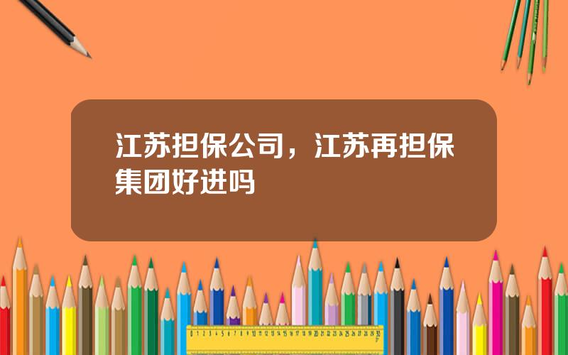 江苏担保公司，江苏再担保集团好进吗