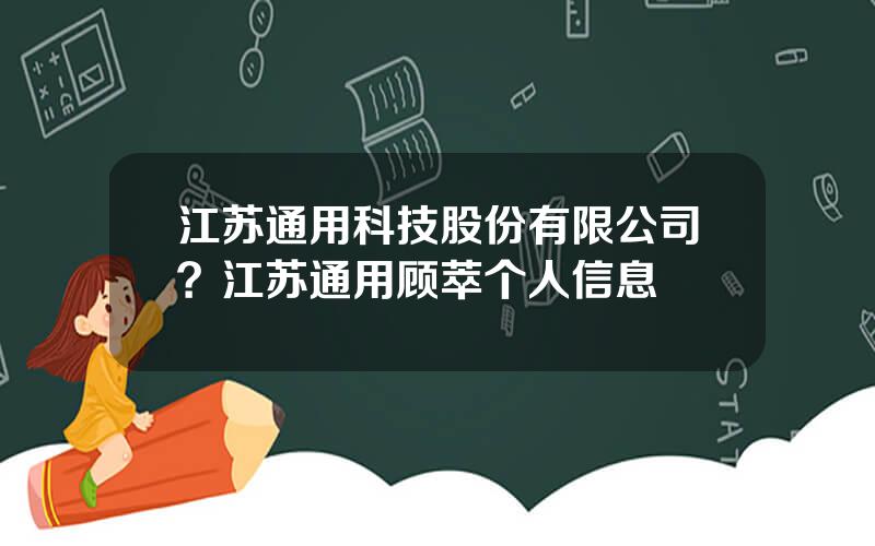 江苏通用科技股份有限公司？江苏通用顾萃个人信息