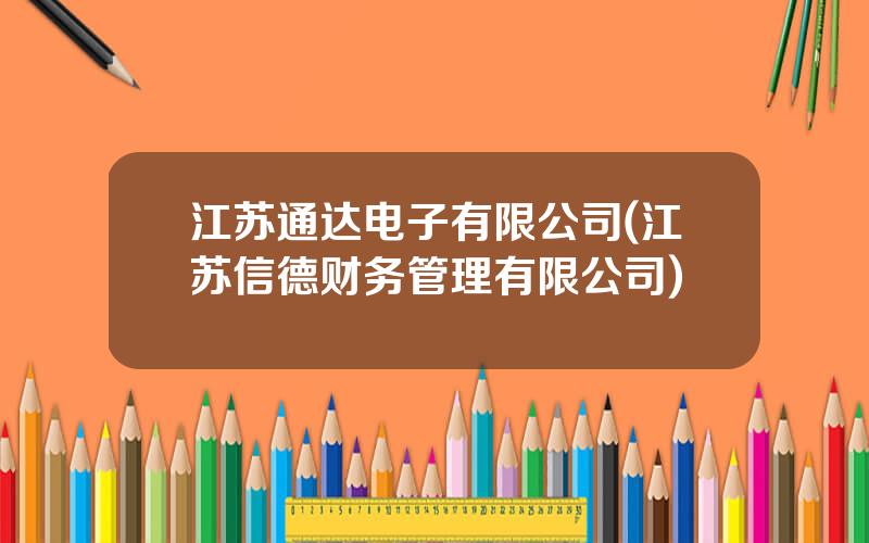 江苏通达电子有限公司(江苏信德财务管理有限公司)