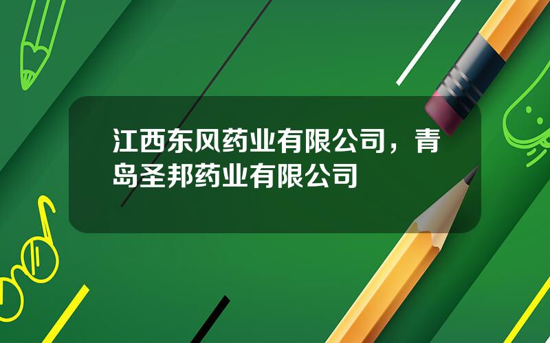 江西东风药业有限公司，青岛圣邦药业有限公司