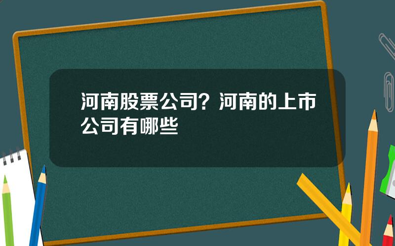 河南股票公司？河南的上市公司有哪些