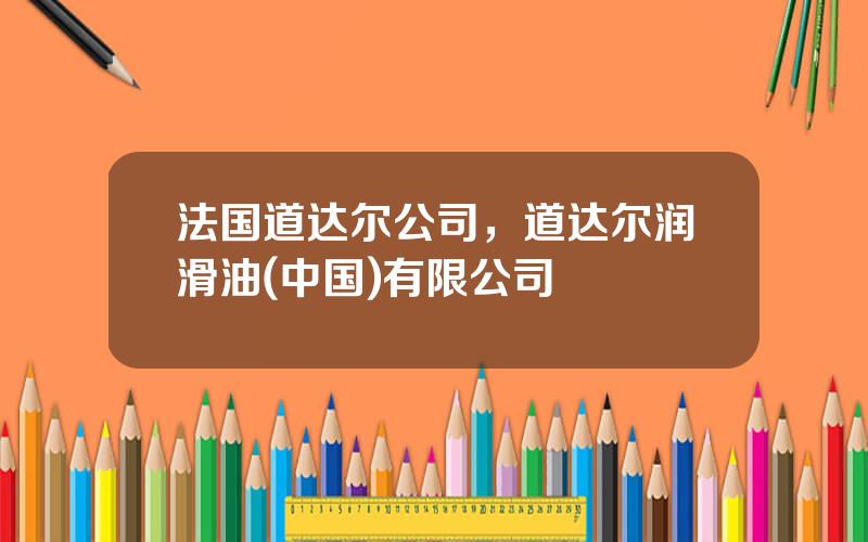 法国道达尔公司，道达尔润滑油(中国)有限公司