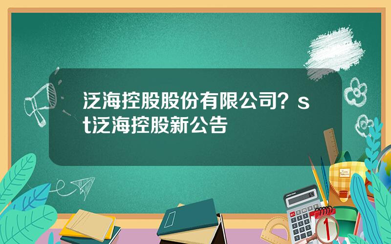 泛海控股股份有限公司？st泛海控股新公告