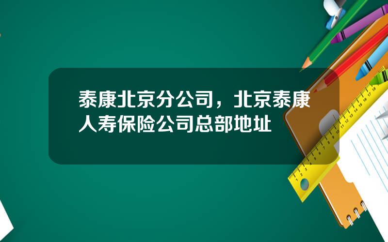 泰康北京分公司，北京泰康人寿保险公司总部地址