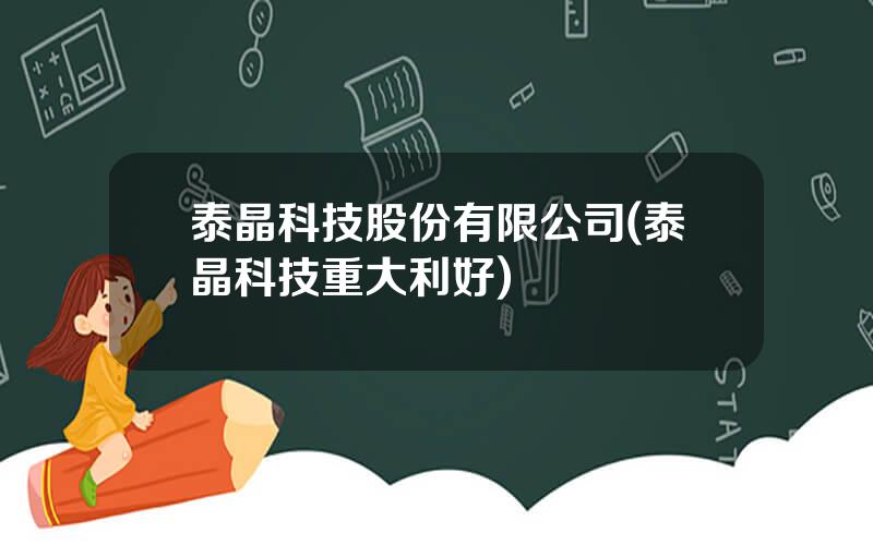 泰晶科技股份有限公司(泰晶科技重大利好)