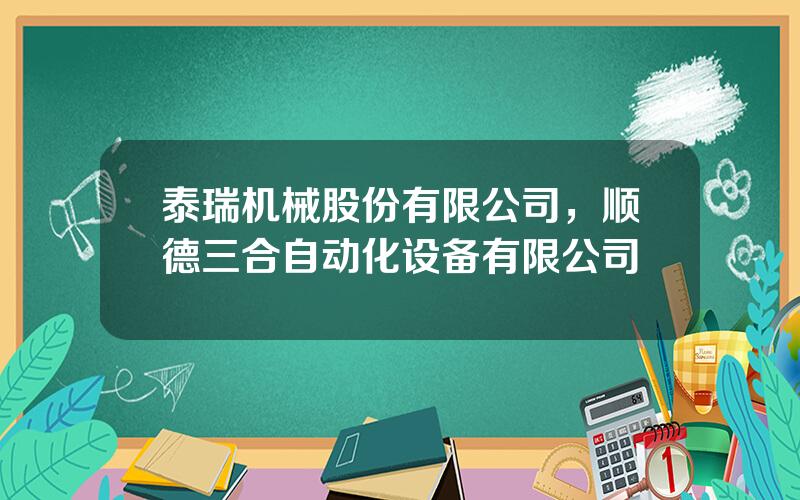 泰瑞机械股份有限公司，顺德三合自动化设备有限公司