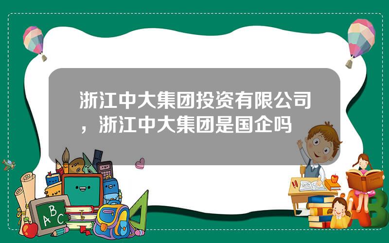 浙江中大集团投资有限公司，浙江中大集团是国企吗