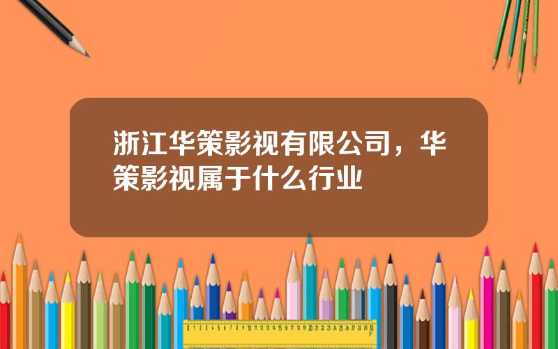 浙江华策影视有限公司，华策影视属于什么行业