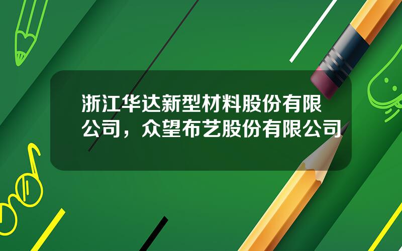 浙江华达新型材料股份有限公司，众望布艺股份有限公司