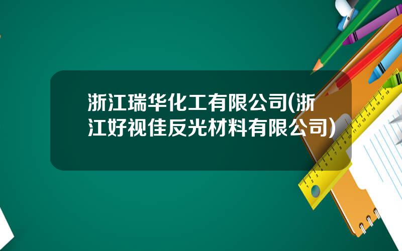 浙江瑞华化工有限公司(浙江好视佳反光材料有限公司)