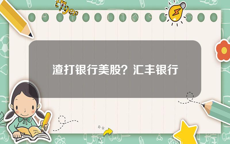 渣打银行美股？汇丰银行