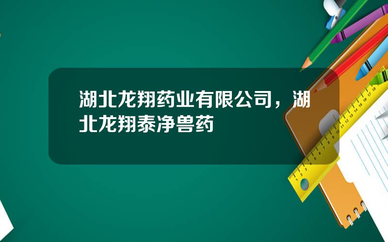 湖北龙翔药业有限公司，湖北龙翔泰净兽药