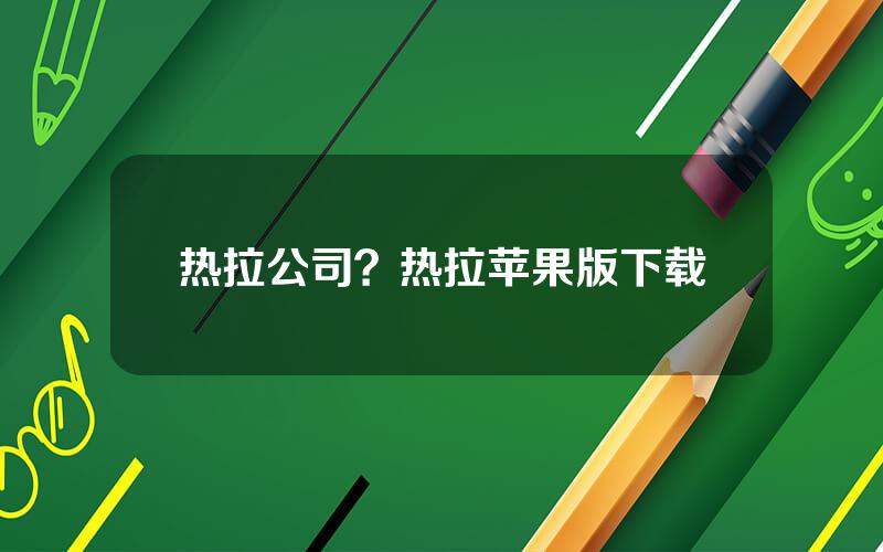 热拉公司？热拉苹果版下载