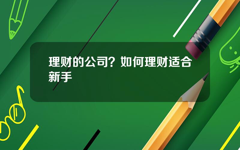 理财的公司？如何理财适合新手