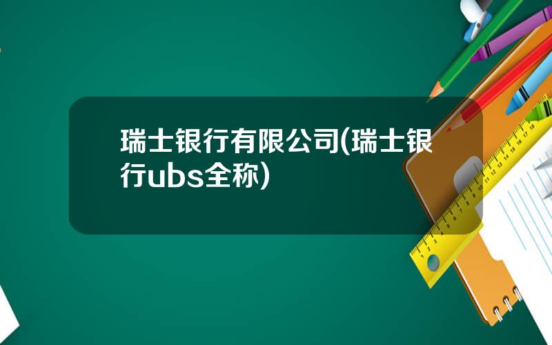 瑞士银行有限公司(瑞士银行ubs全称)