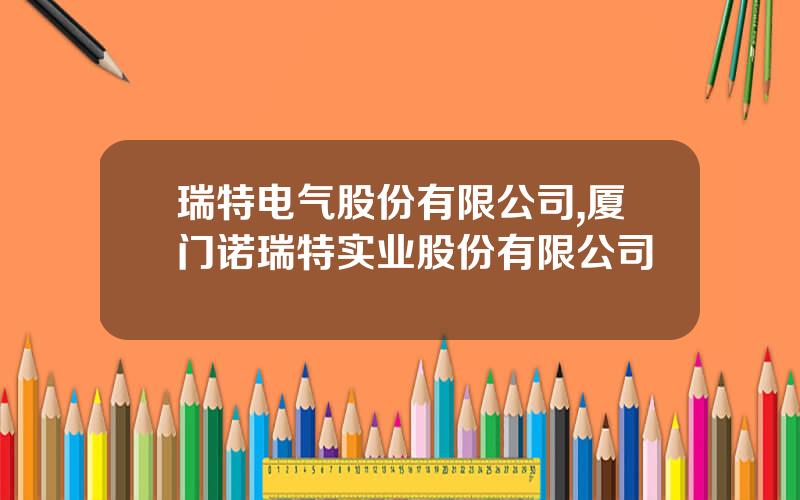 瑞特电气股份有限公司,厦门诺瑞特实业股份有限公司