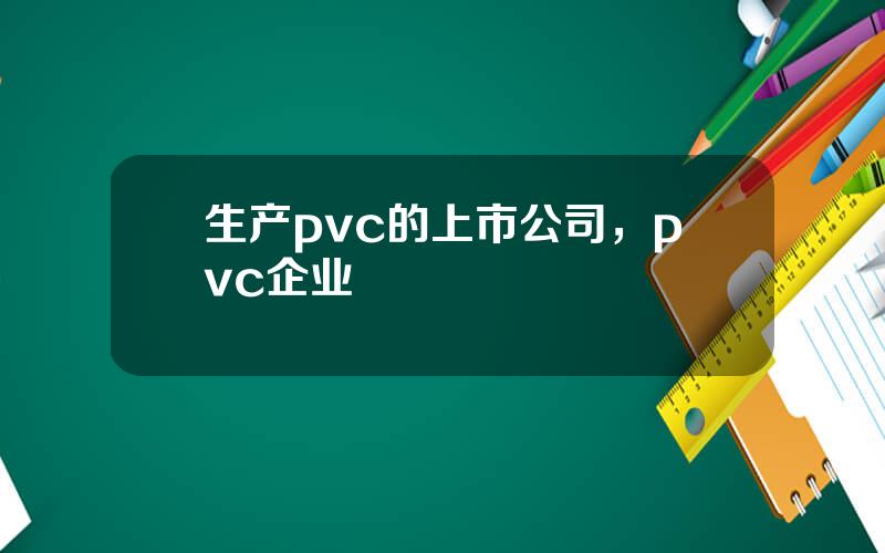 生产pvc的上市公司，pvc企业