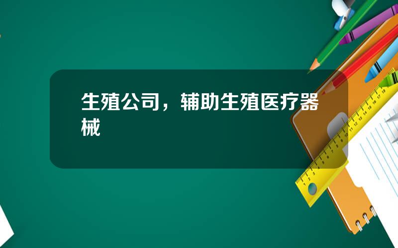 生殖公司，辅助生殖医疗器械