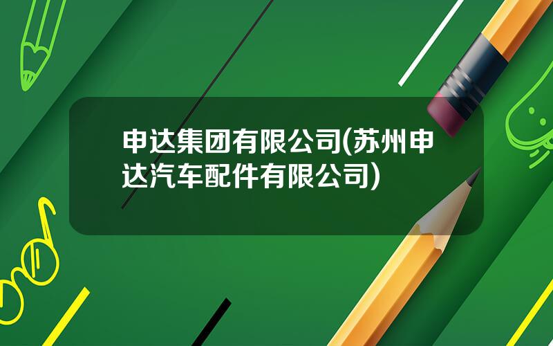 申达集团有限公司(苏州申达汽车配件有限公司)