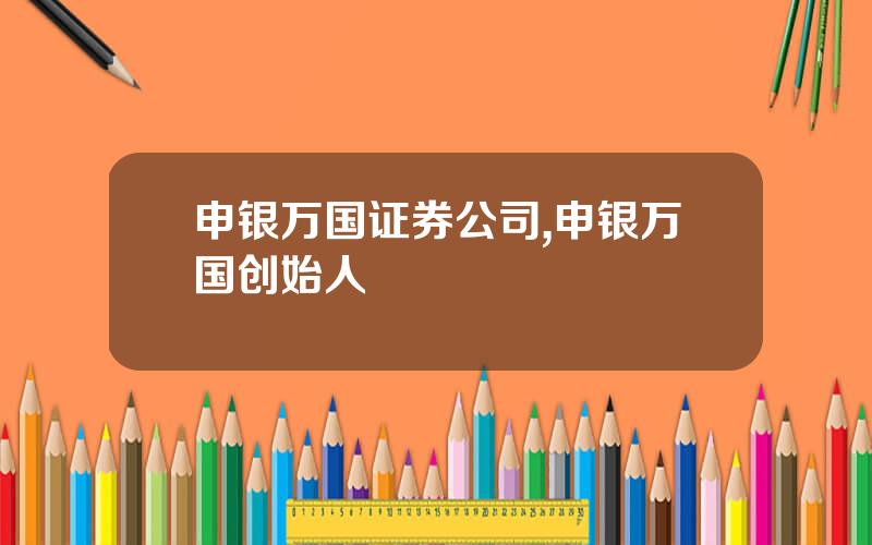 申银万国证券公司,申银万国创始人