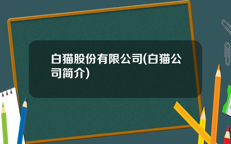 白猫股份有限公司(白猫公司简介)